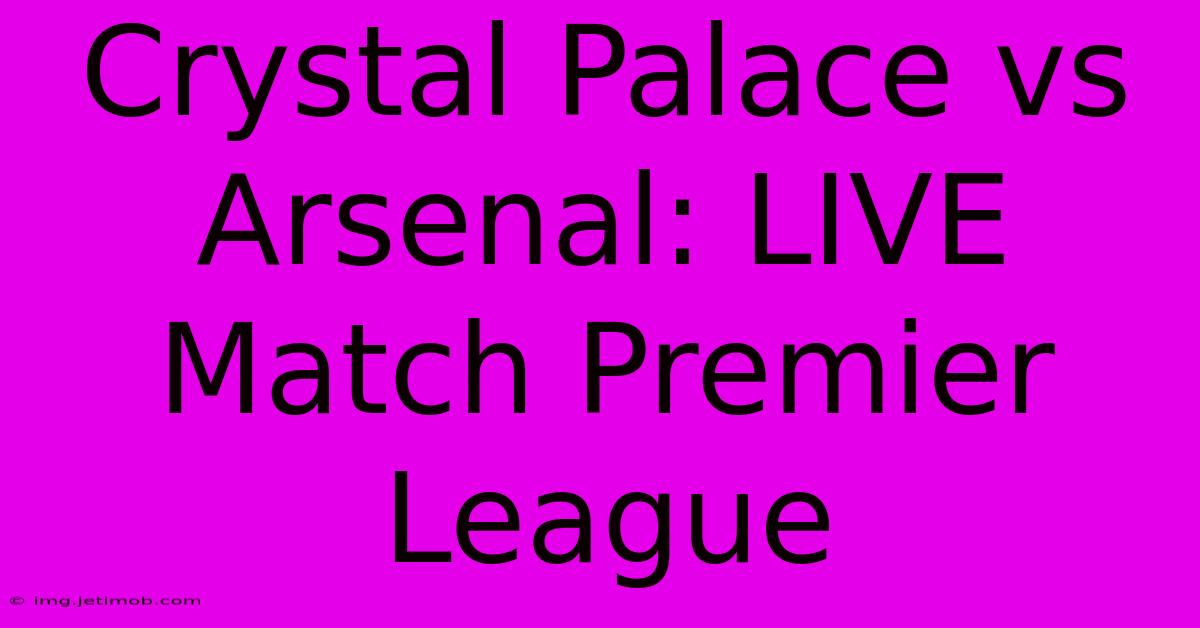 Crystal Palace Vs Arsenal: LIVE Match Premier League