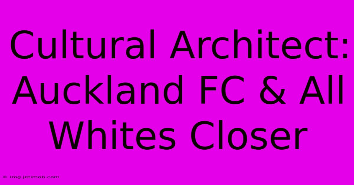 Cultural Architect: Auckland FC & All Whites Closer