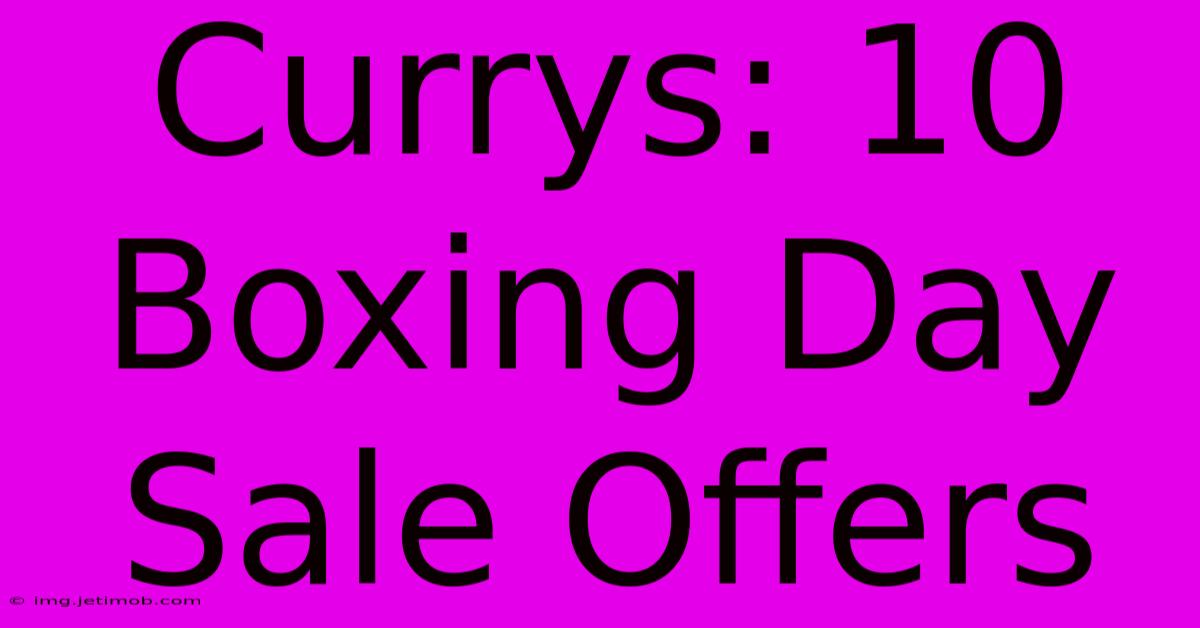 Currys: 10 Boxing Day Sale Offers