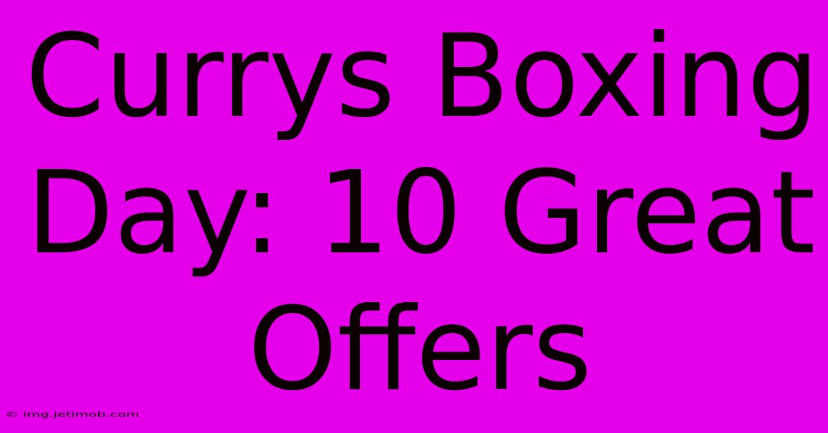 Currys Boxing Day: 10 Great Offers