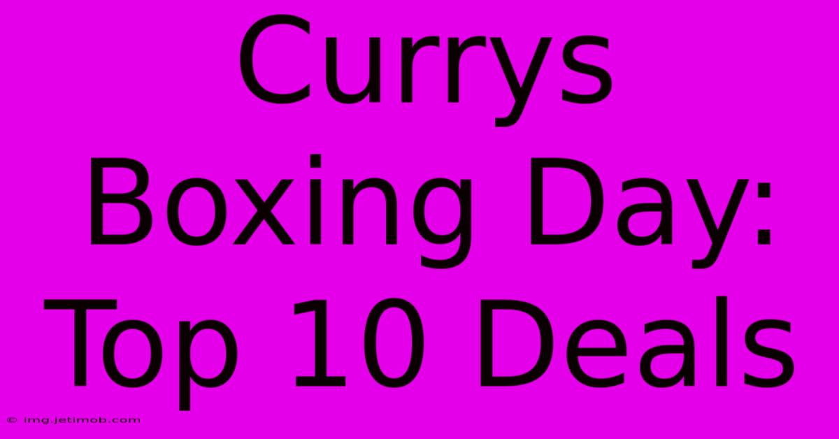 Currys Boxing Day: Top 10 Deals