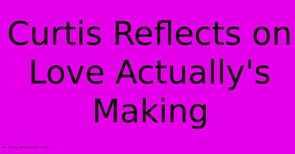 Curtis Reflects On Love Actually's Making