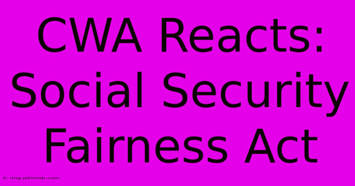 CWA Reacts: Social Security Fairness Act