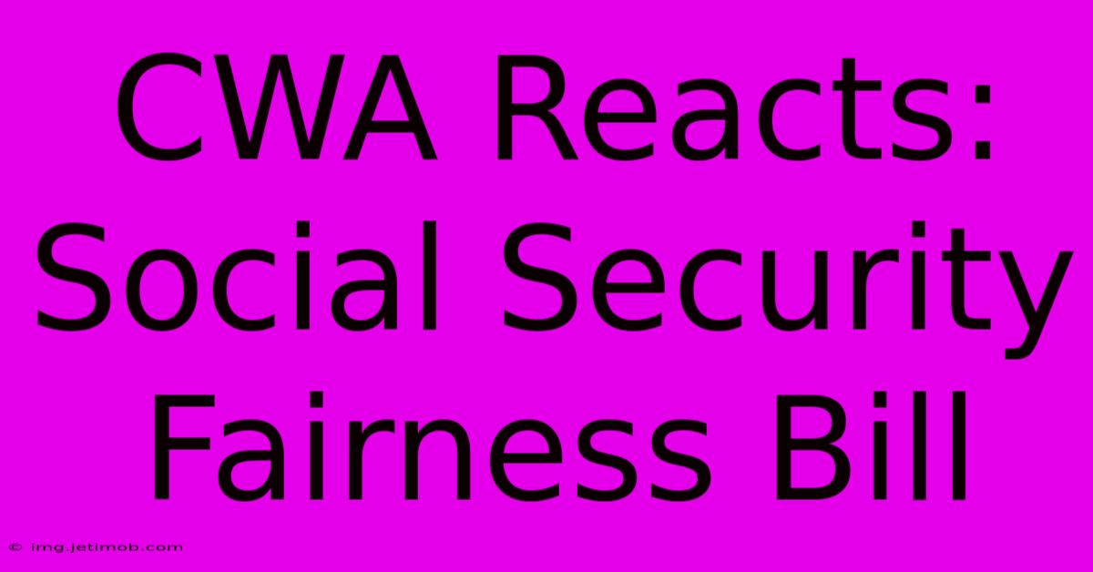 CWA Reacts: Social Security Fairness Bill