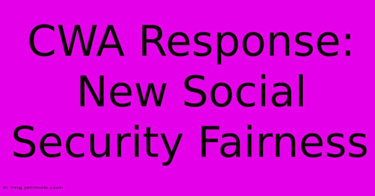 CWA Response: New Social Security Fairness