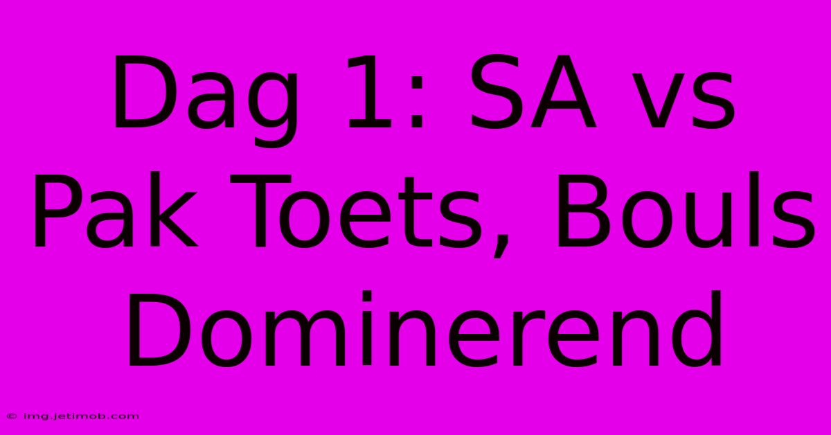 Dag 1: SA Vs Pak Toets, Bouls Dominerend