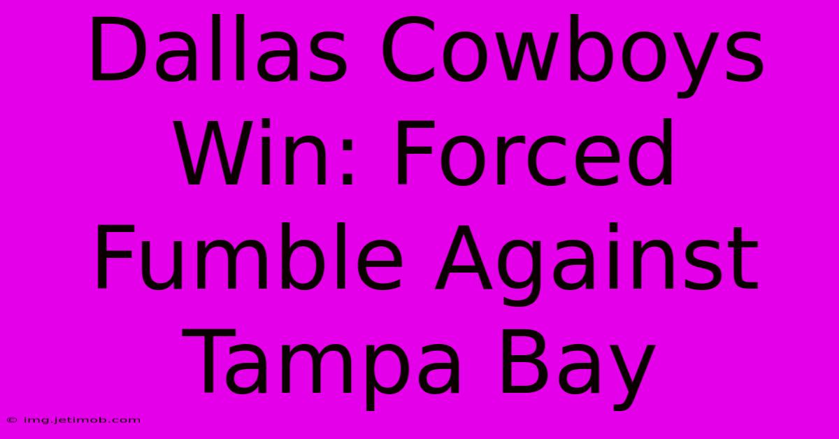 Dallas Cowboys Win: Forced Fumble Against Tampa Bay