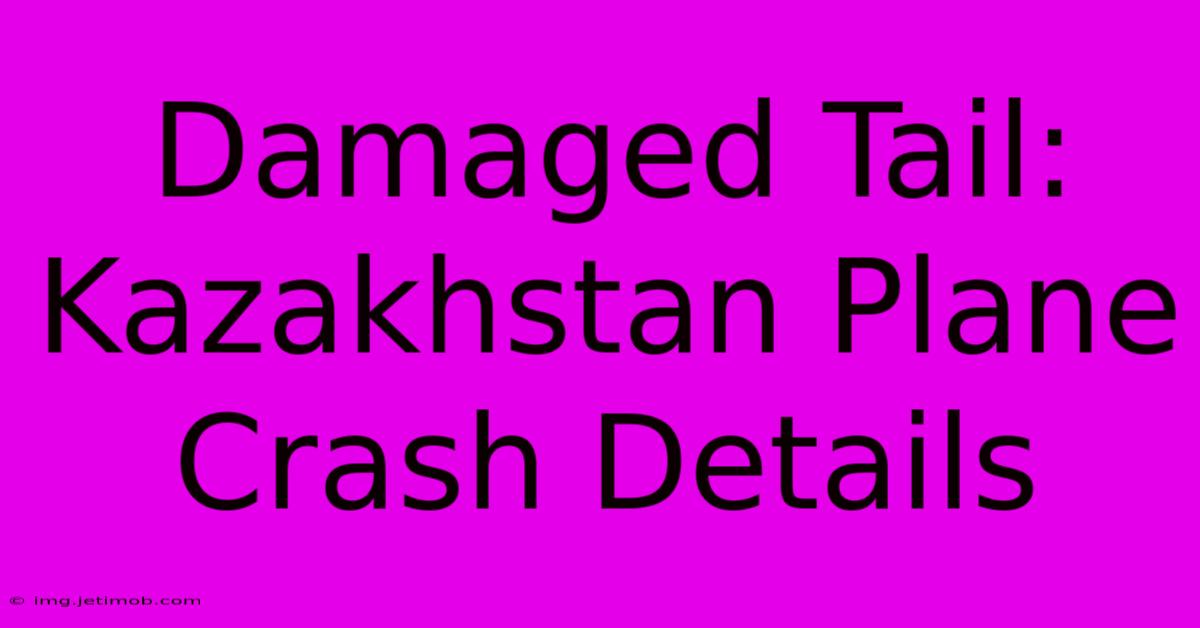 Damaged Tail: Kazakhstan Plane Crash Details