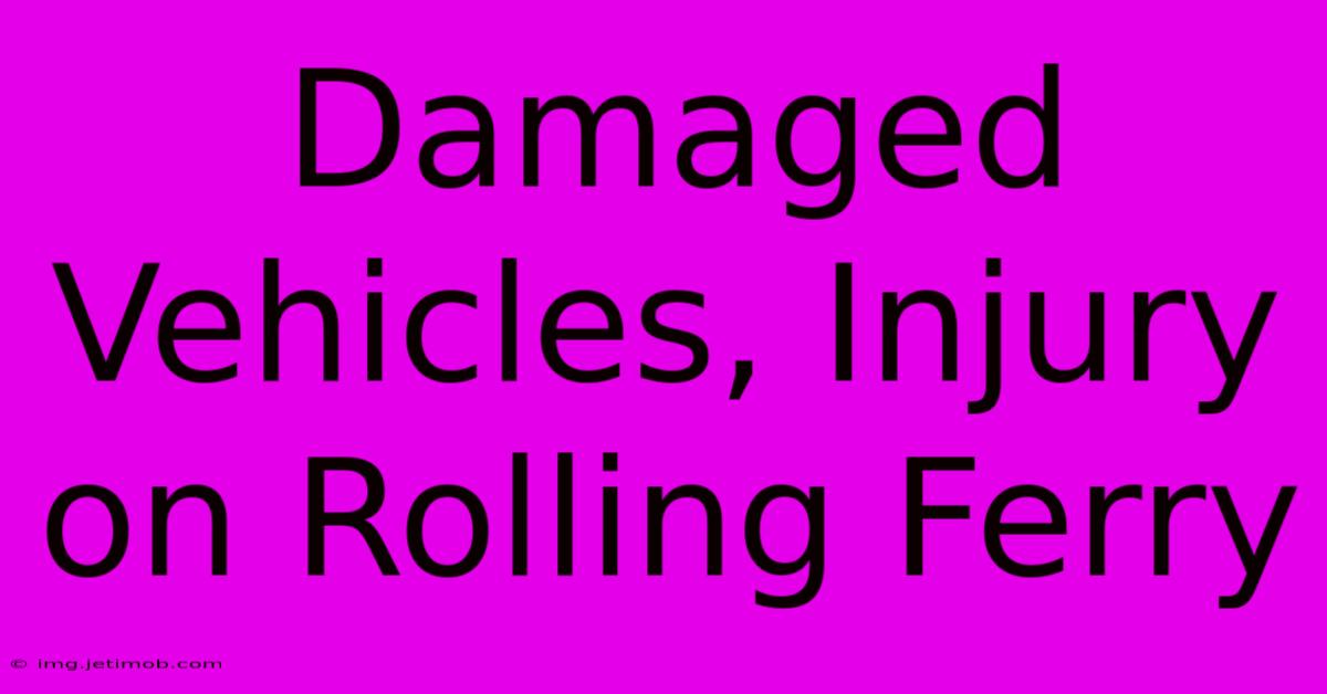 Damaged Vehicles, Injury On Rolling Ferry