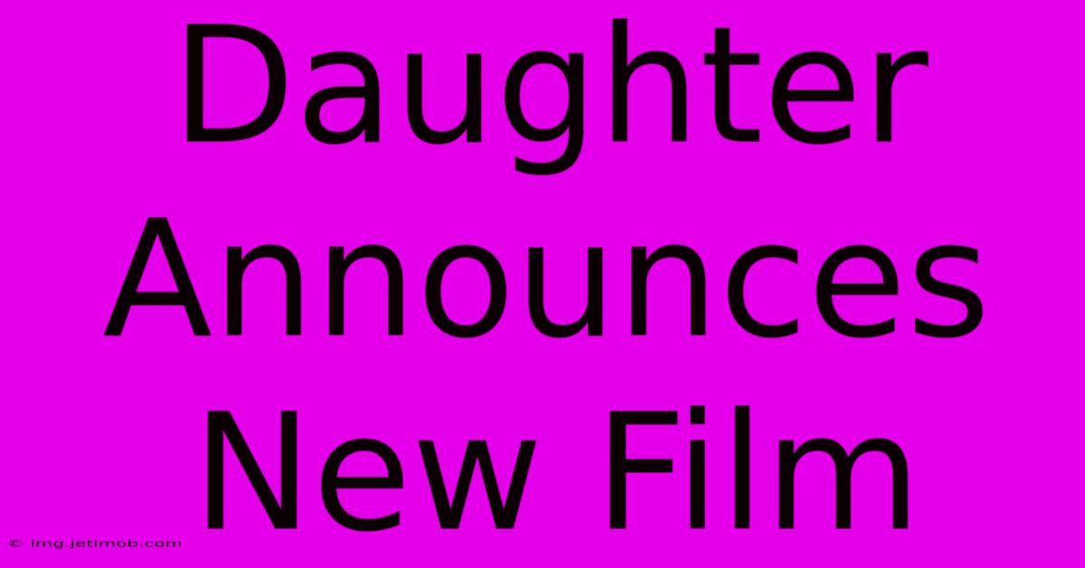 Daughter Announces New Film