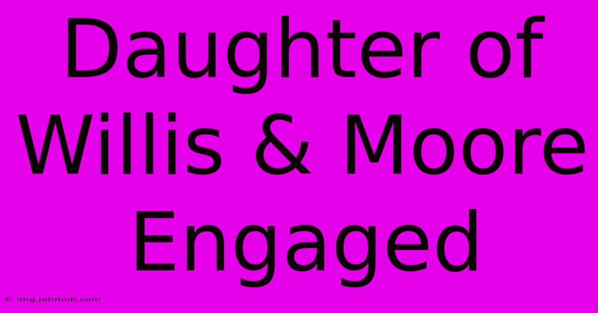 Daughter Of Willis & Moore Engaged