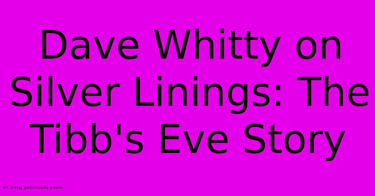 Dave Whitty On Silver Linings: The Tibb's Eve Story