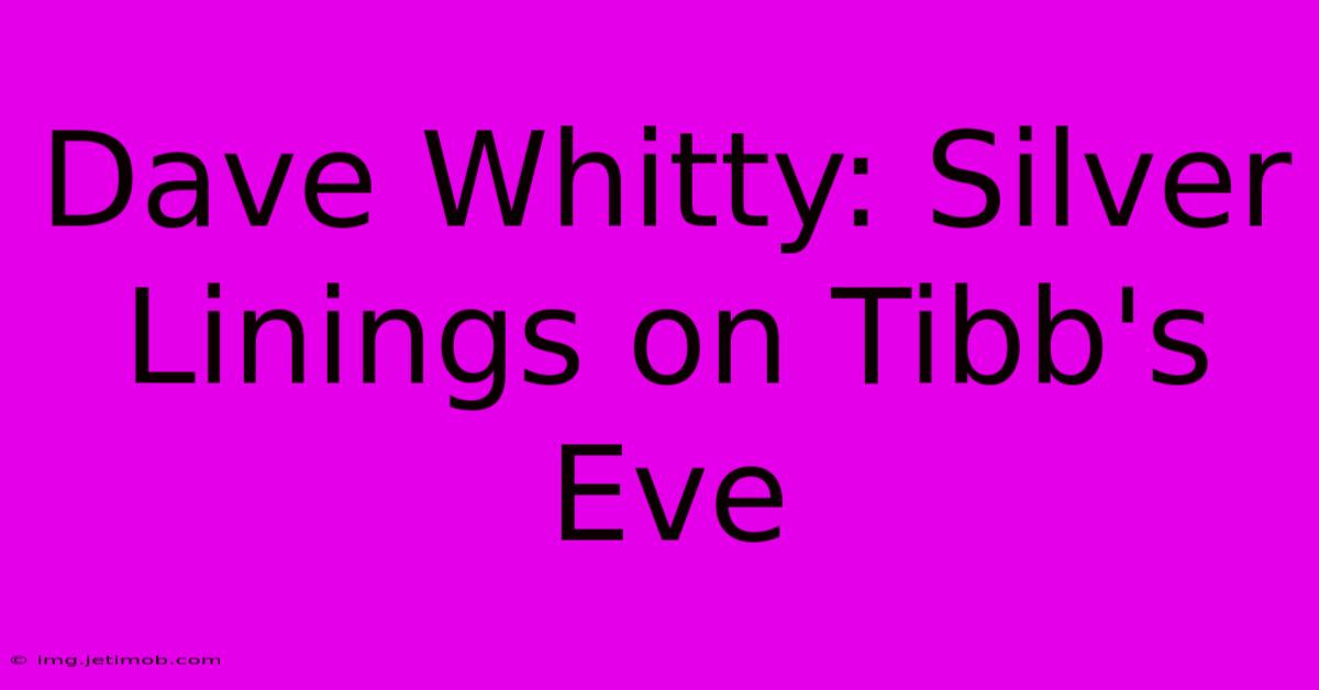 Dave Whitty: Silver Linings On Tibb's Eve