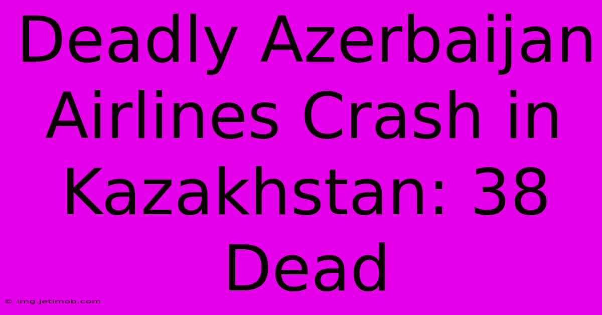 Deadly Azerbaijan Airlines Crash In Kazakhstan: 38 Dead