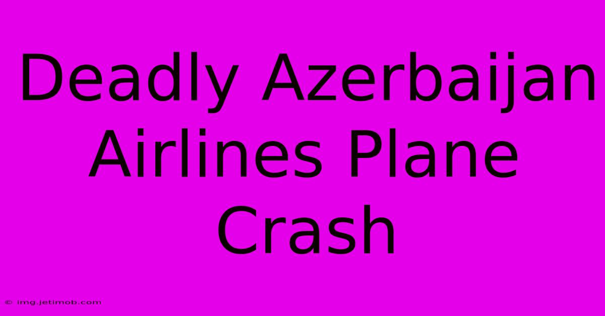 Deadly Azerbaijan Airlines Plane Crash