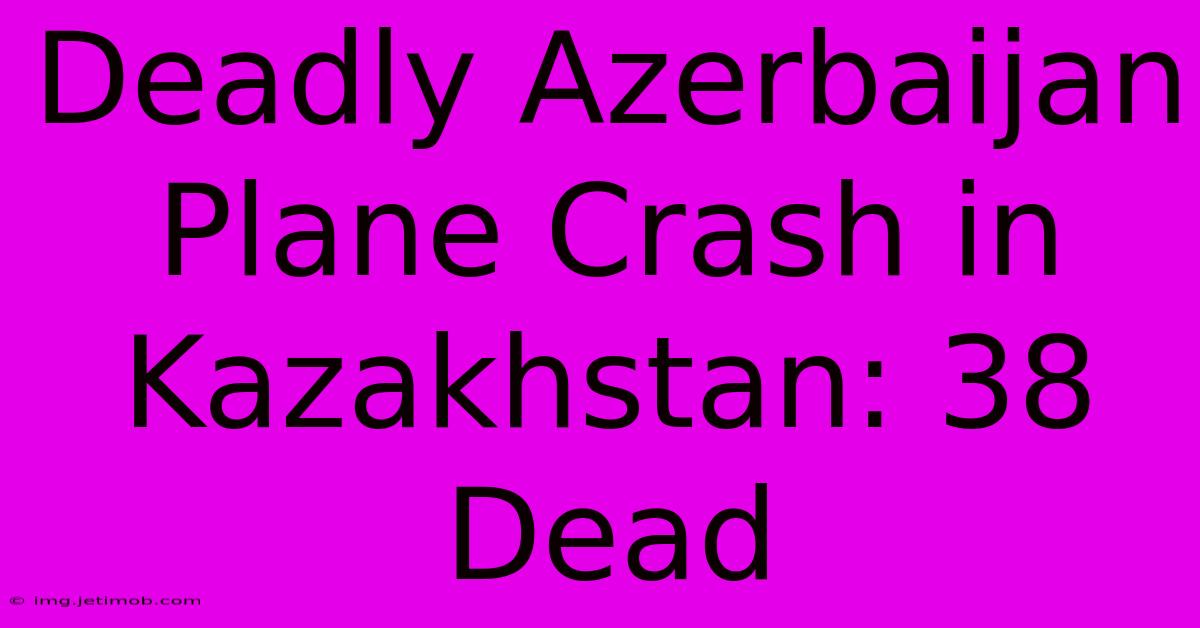 Deadly Azerbaijan Plane Crash In Kazakhstan: 38 Dead