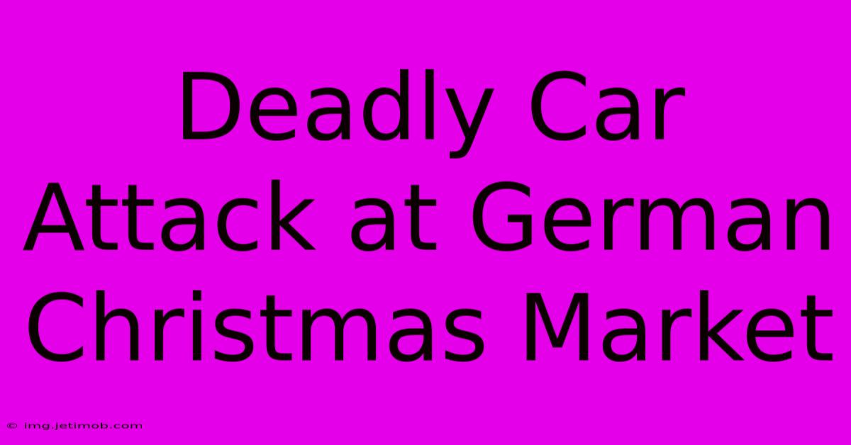 Deadly Car Attack At German Christmas Market