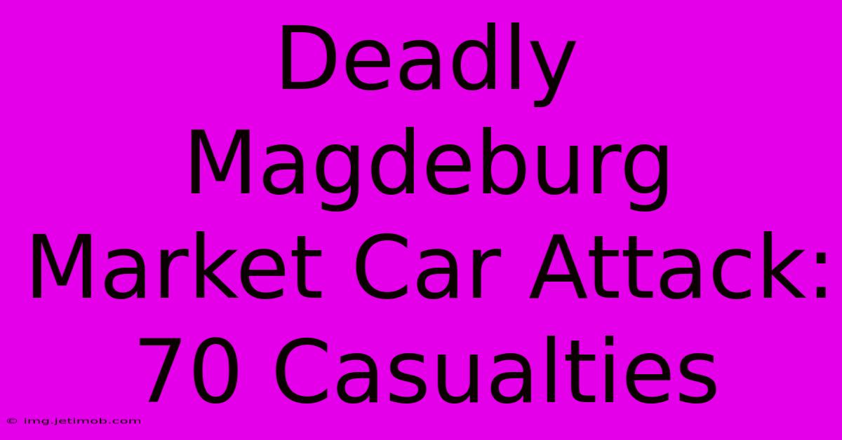 Deadly Magdeburg Market Car Attack: 70 Casualties