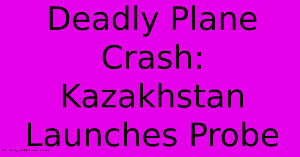 Deadly Plane Crash: Kazakhstan Launches Probe