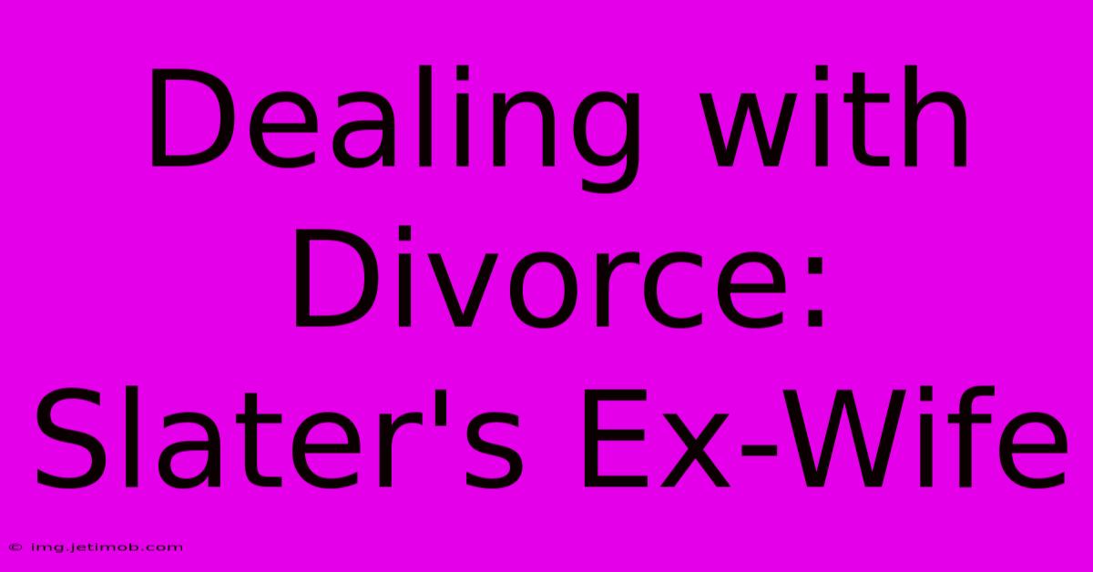 Dealing With Divorce: Slater's Ex-Wife