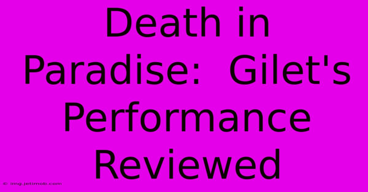 Death In Paradise:  Gilet's Performance Reviewed