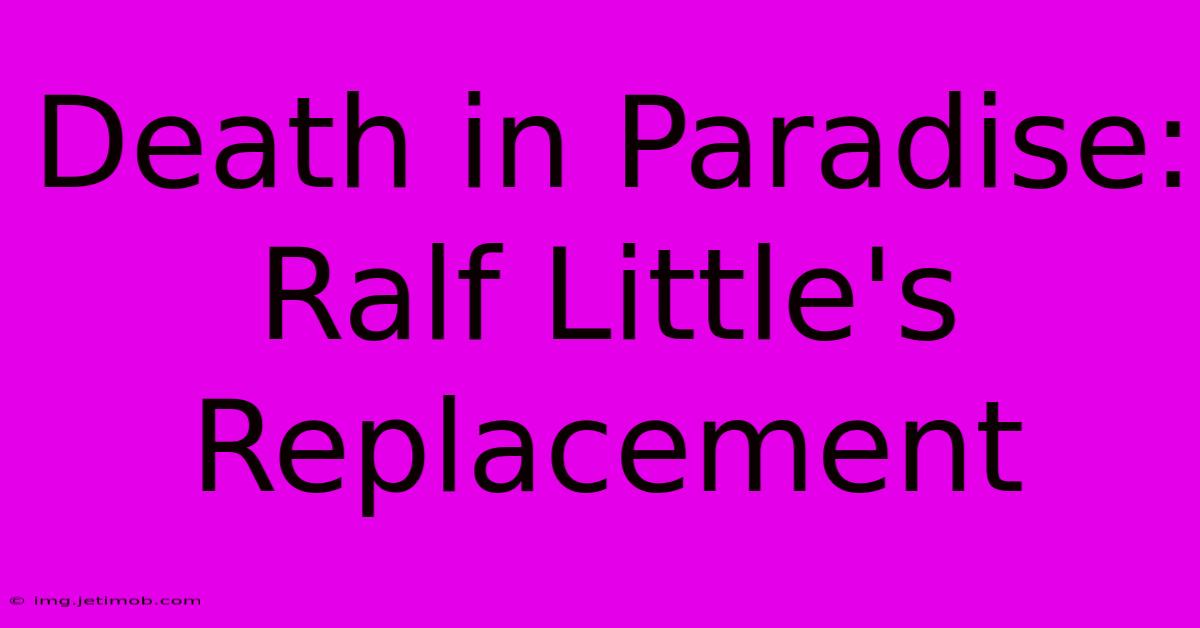 Death In Paradise: Ralf Little's Replacement