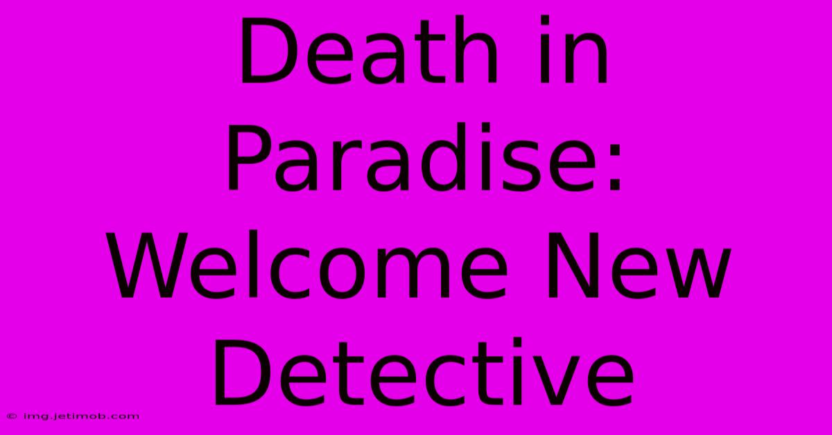 Death In Paradise: Welcome New Detective