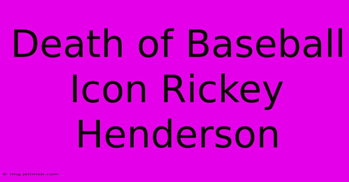 Death Of Baseball Icon Rickey Henderson