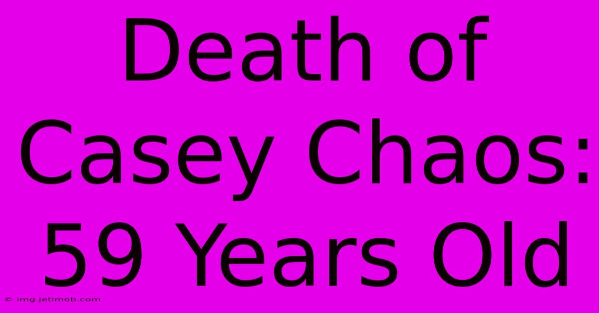 Death Of Casey Chaos: 59 Years Old