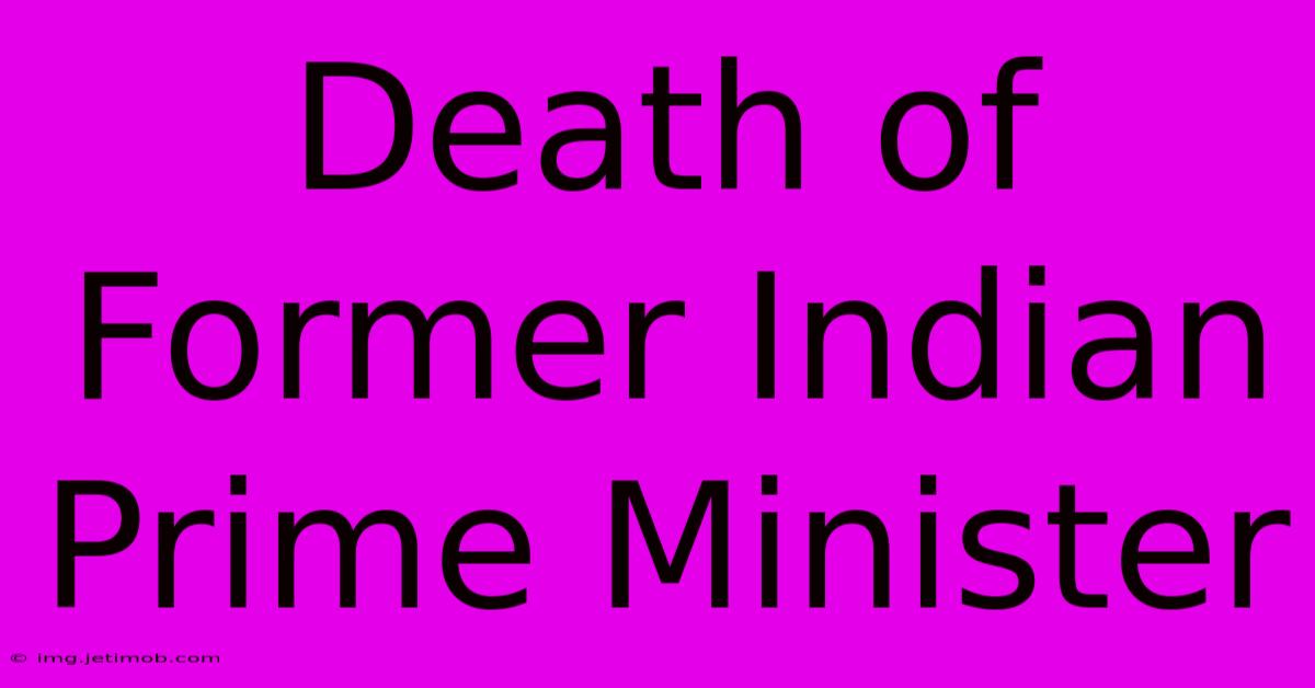 Death Of Former Indian Prime Minister