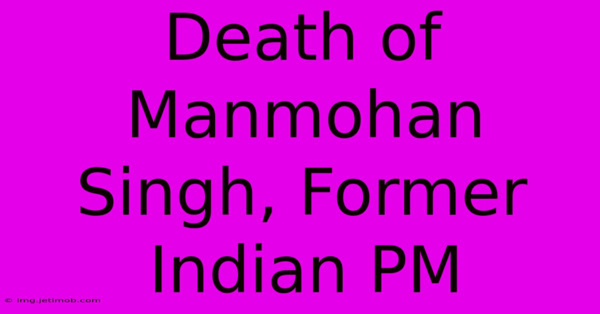 Death Of Manmohan Singh, Former Indian PM