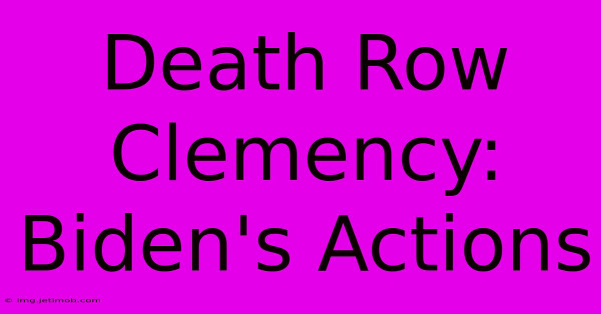 Death Row Clemency: Biden's Actions