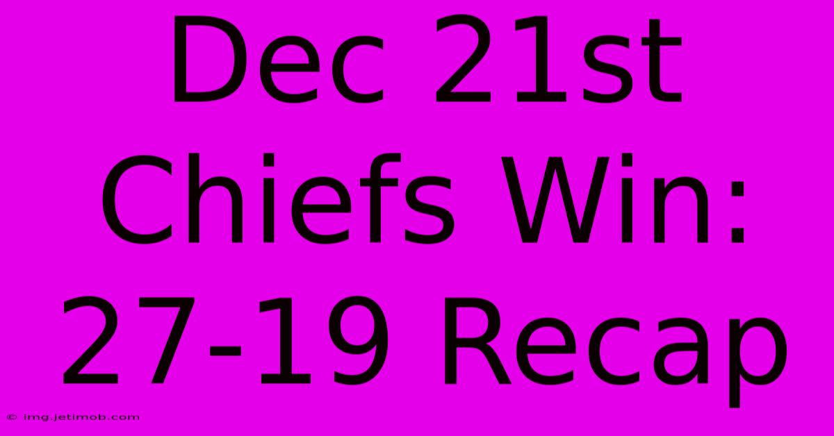 Dec 21st Chiefs Win: 27-19 Recap