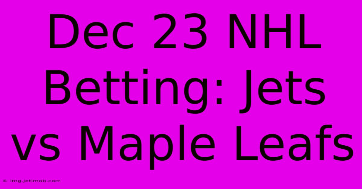 Dec 23 NHL Betting: Jets Vs Maple Leafs