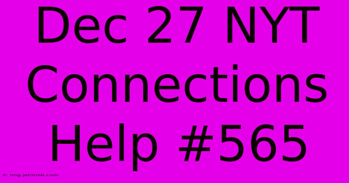 Dec 27 NYT Connections Help #565