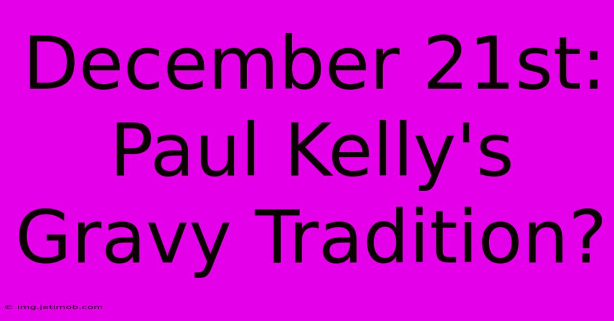 December 21st: Paul Kelly's Gravy Tradition?