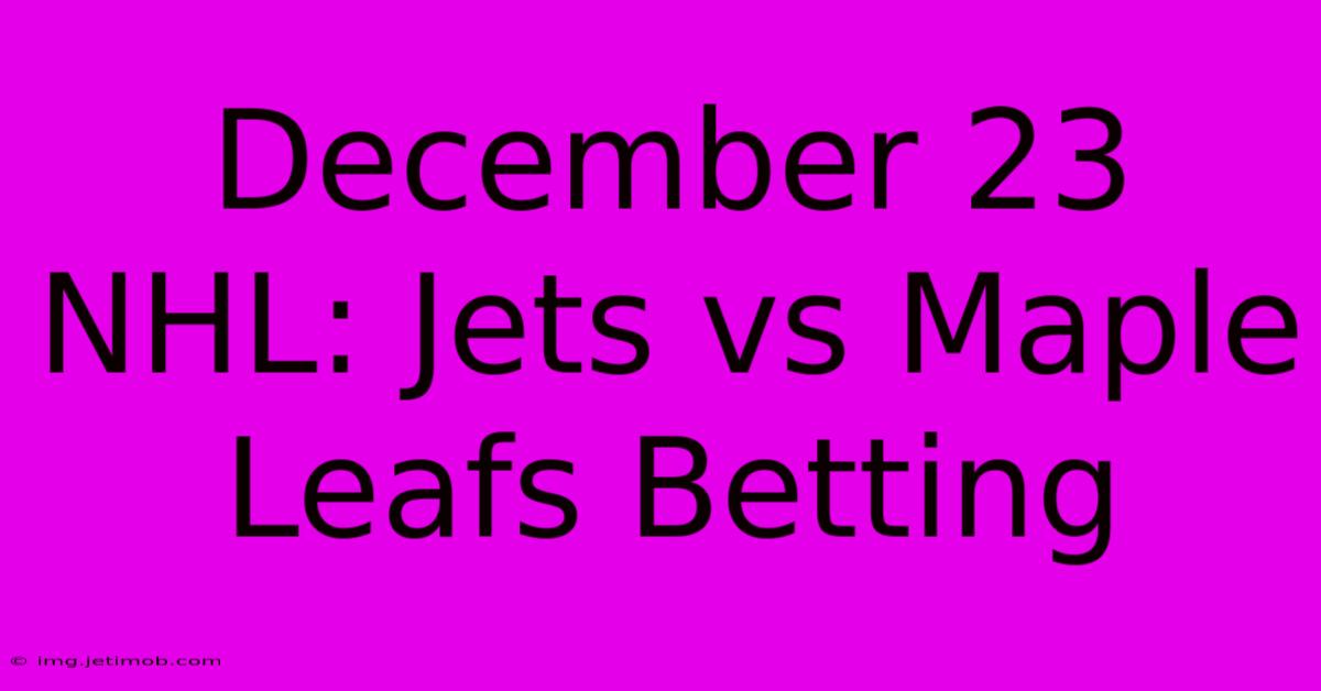 December 23 NHL: Jets Vs Maple Leafs Betting