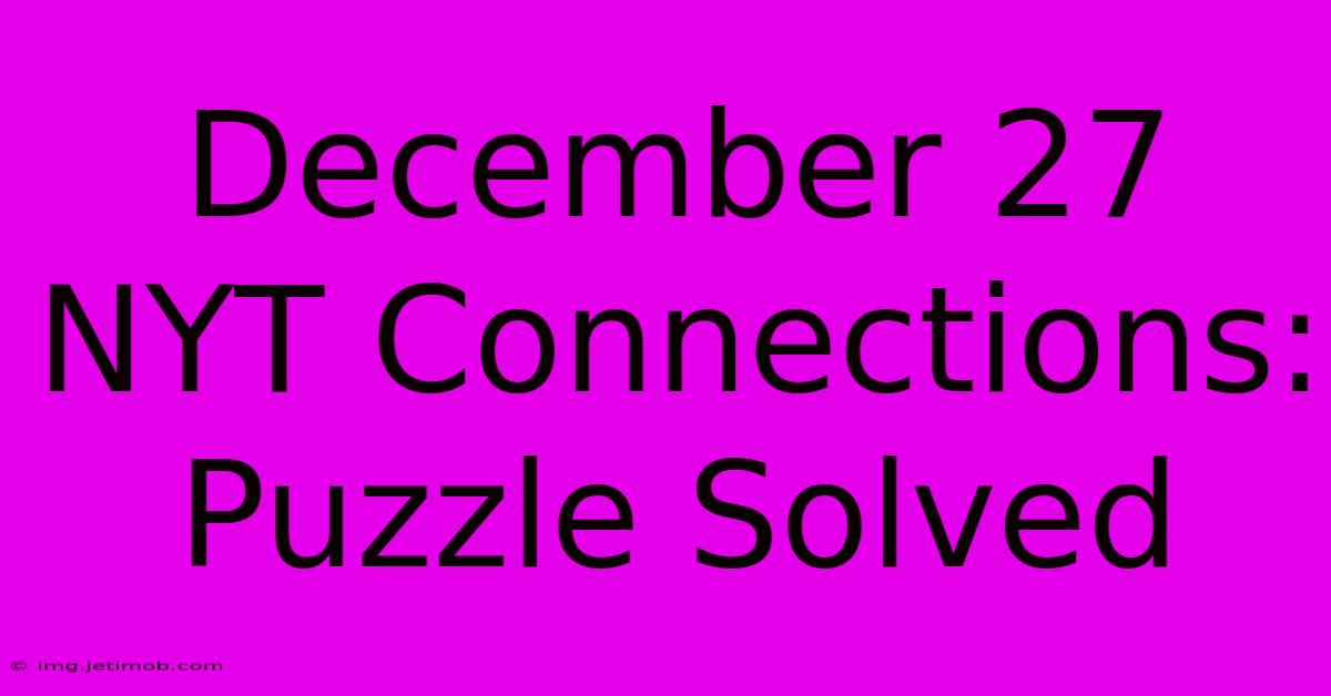 December 27 NYT Connections: Puzzle Solved