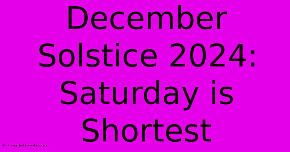 December Solstice 2024: Saturday Is Shortest