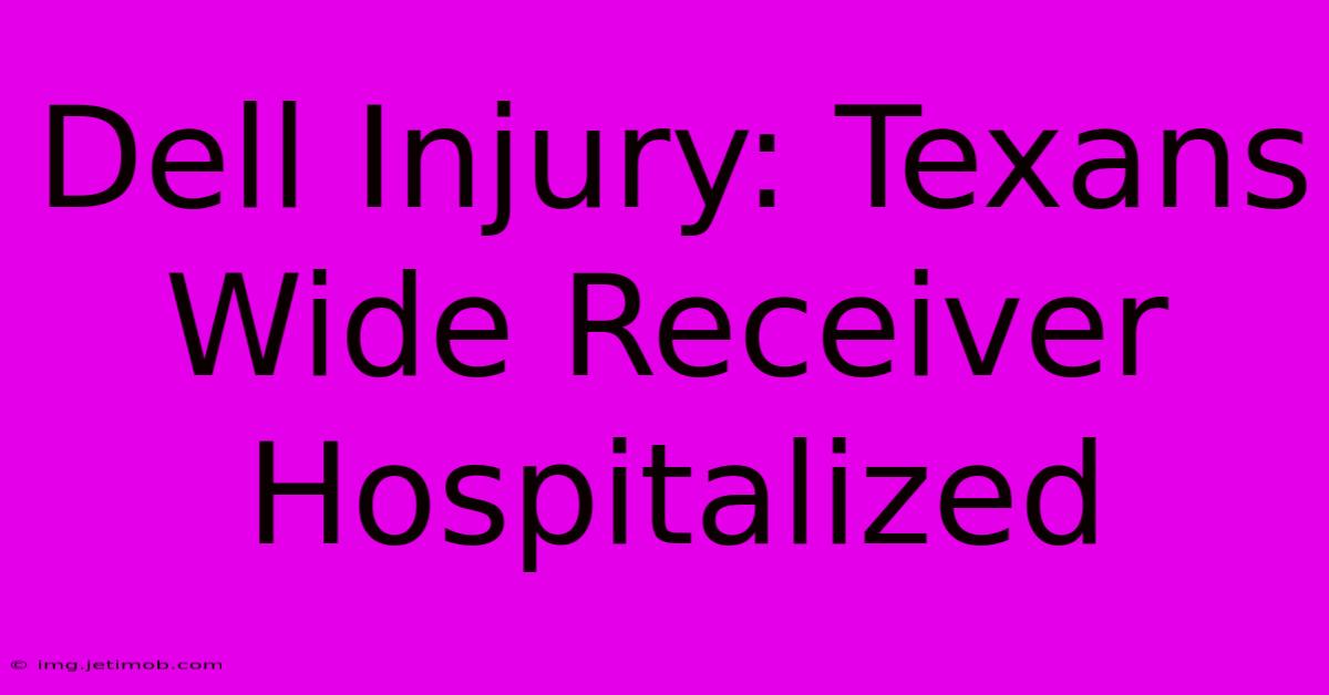 Dell Injury: Texans Wide Receiver Hospitalized