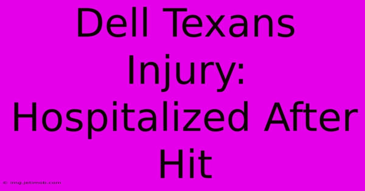 Dell Texans Injury: Hospitalized After Hit