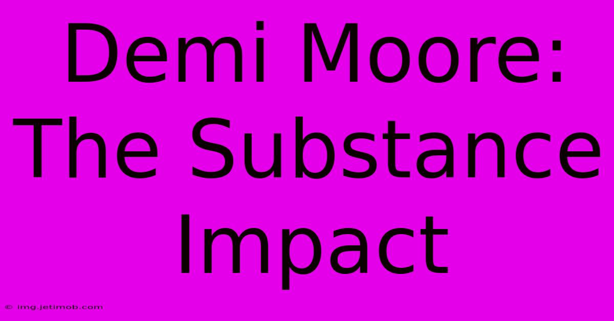 Demi Moore: The Substance Impact