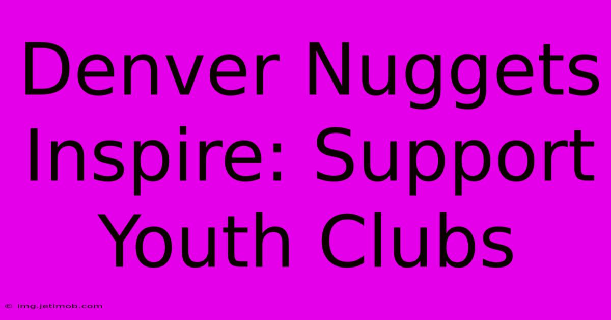 Denver Nuggets Inspire: Support Youth Clubs