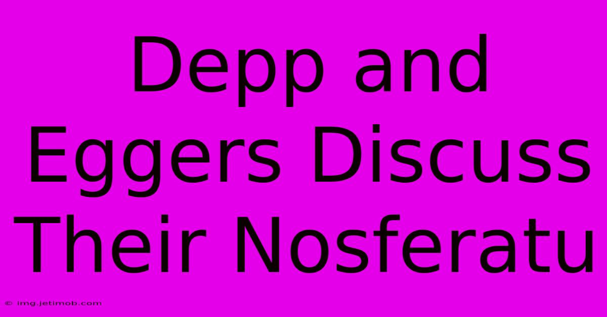 Depp And Eggers Discuss Their Nosferatu