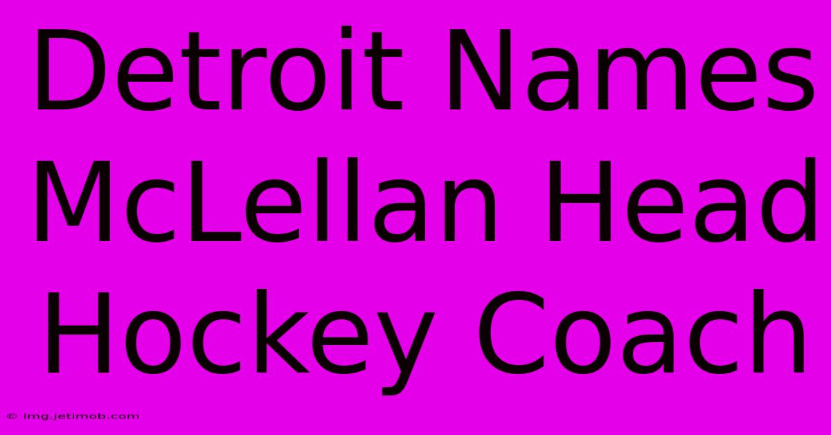 Detroit Names McLellan Head Hockey Coach