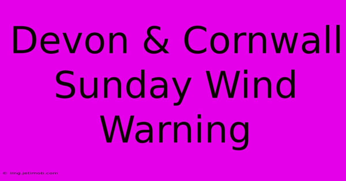 Devon & Cornwall Sunday Wind Warning