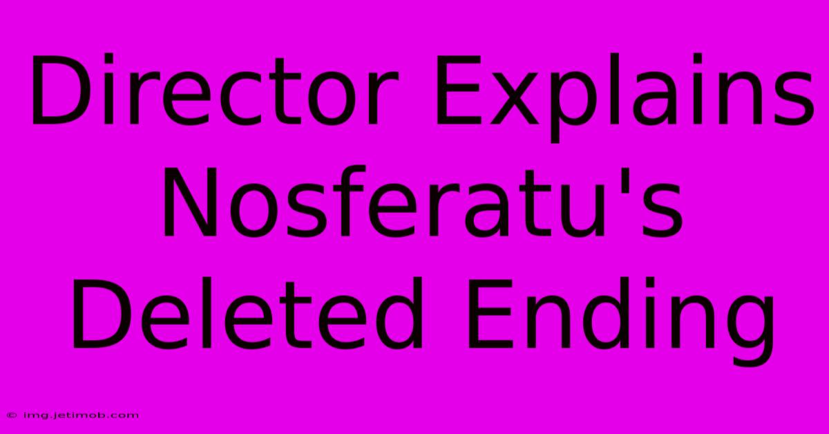 Director Explains Nosferatu's Deleted Ending