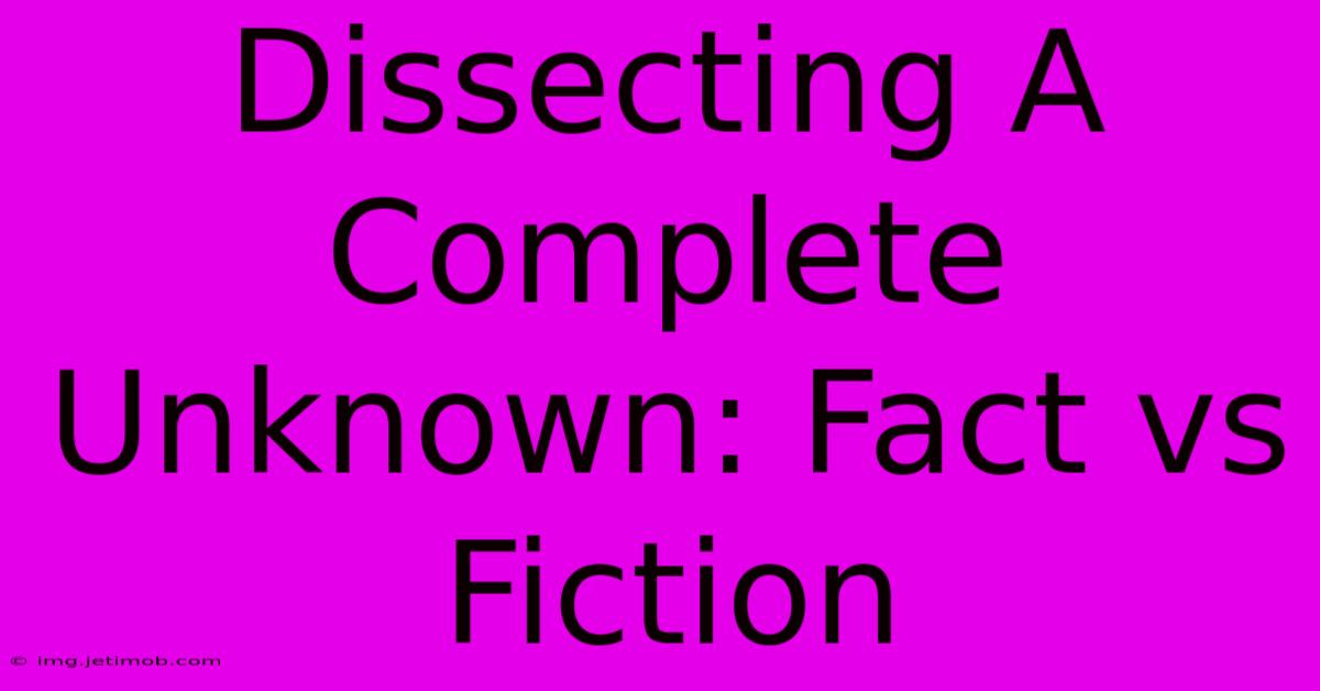 Dissecting A Complete Unknown: Fact Vs Fiction