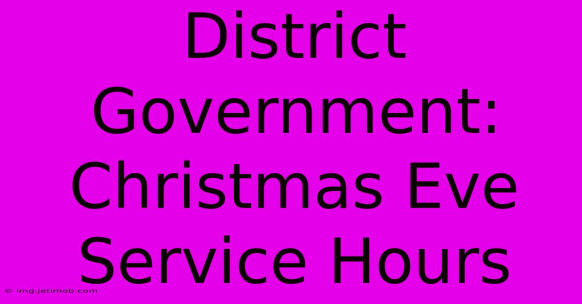 District Government: Christmas Eve Service Hours