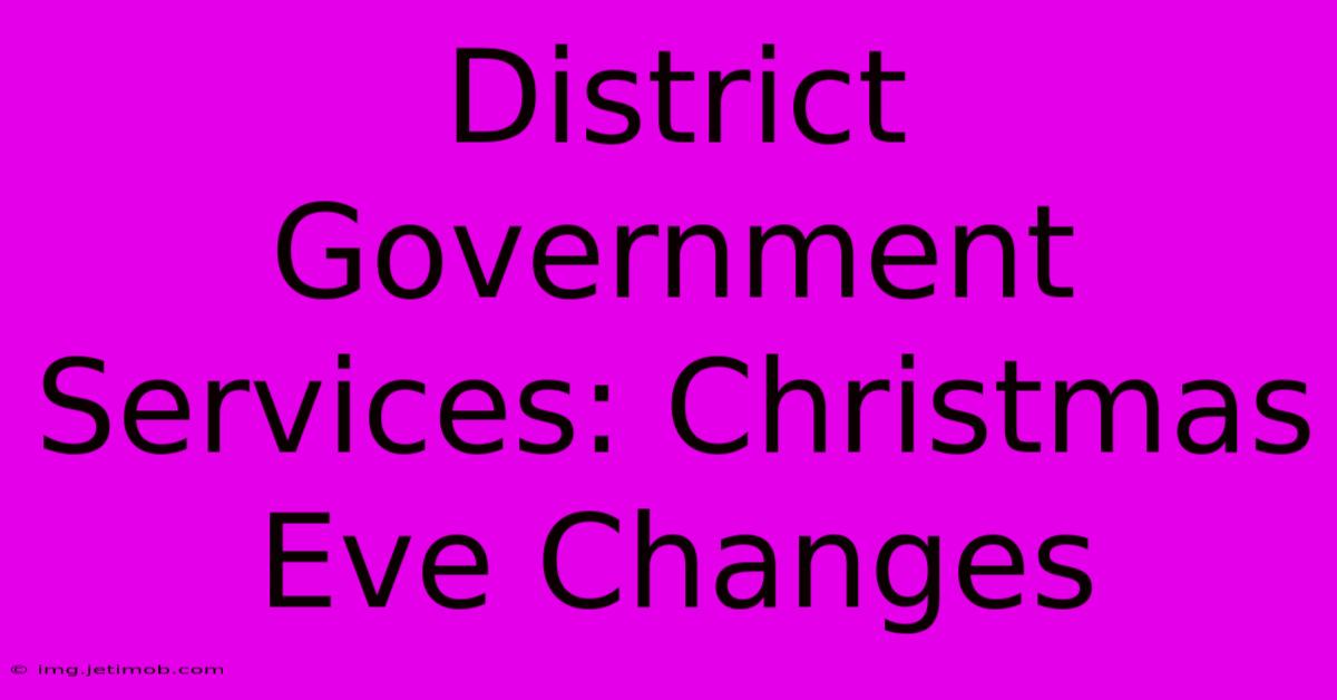 District Government Services: Christmas Eve Changes